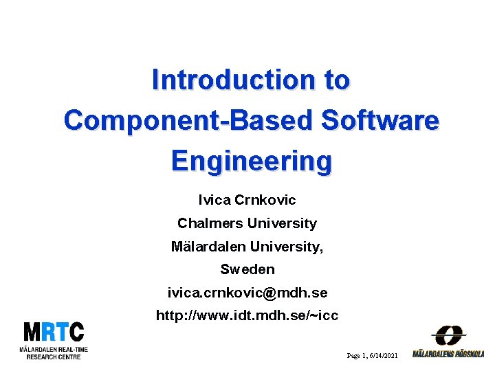 Introduction to Component-Based Software Engineering Ivica Crnkovic Chalmers University Mälardalen University, Sweden ivica. crnkovic@mdh.