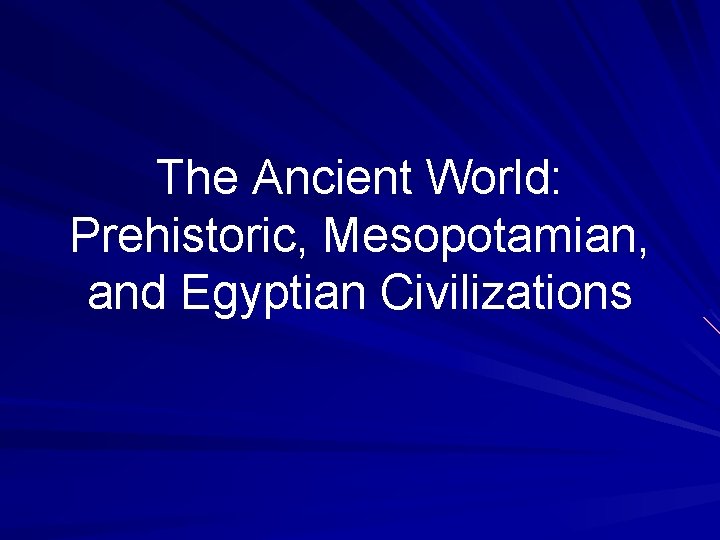 The Ancient World: Prehistoric, Mesopotamian, and Egyptian Civilizations 