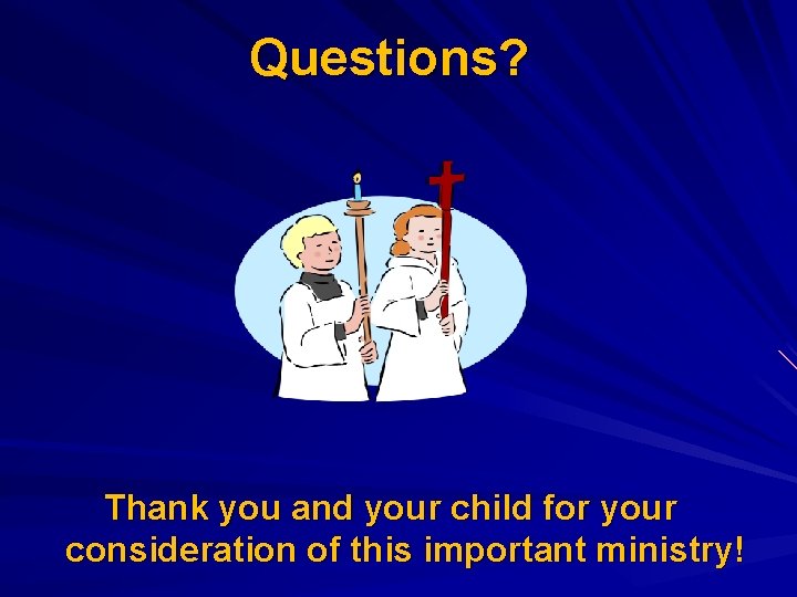 Questions? Thank you and your child for your consideration of this important ministry! Questions? Thank you and your child for your consideration of this important ministry!