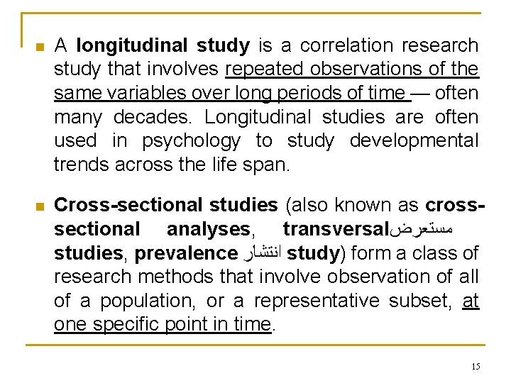 n A longitudinal study is a correlation research study that involves repeated observations of
