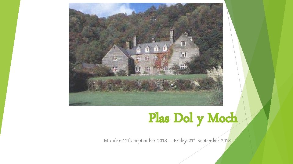 Plas Dol y Moch Monday 17 th September 2018 – Friday 21 st September Plas Dol y Moch Monday 17 th September 2018 – Friday 21 st September