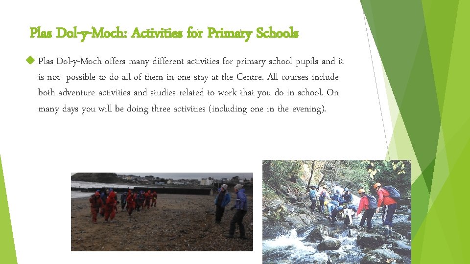 Plas Dol-y-Moch: Activities for Primary Schools Plas Dol-y-Moch offers many different activities for primary Plas Dol-y-Moch: Activities for Primary Schools Plas Dol-y-Moch offers many different activities for primary