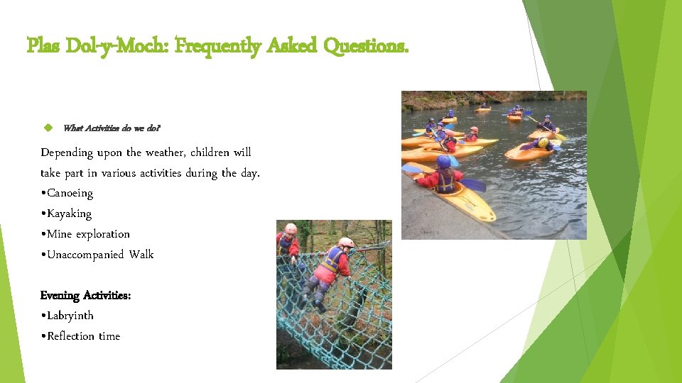 Plas Dol-y-Moch: Frequently Asked Questions. What Activities do we do? Depending upon the weather, Plas Dol-y-Moch: Frequently Asked Questions. What Activities do we do? Depending upon the weather,