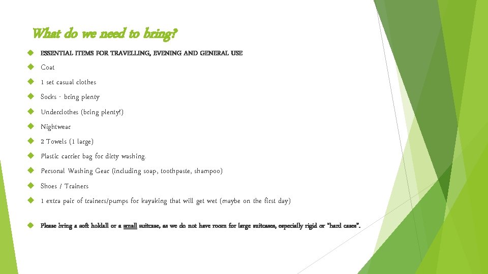 What do we need to bring? ESSENTIAL ITEMS FOR TRAVELLING, EVENING AND GENERAL USE What do we need to bring? ESSENTIAL ITEMS FOR TRAVELLING, EVENING AND GENERAL USE