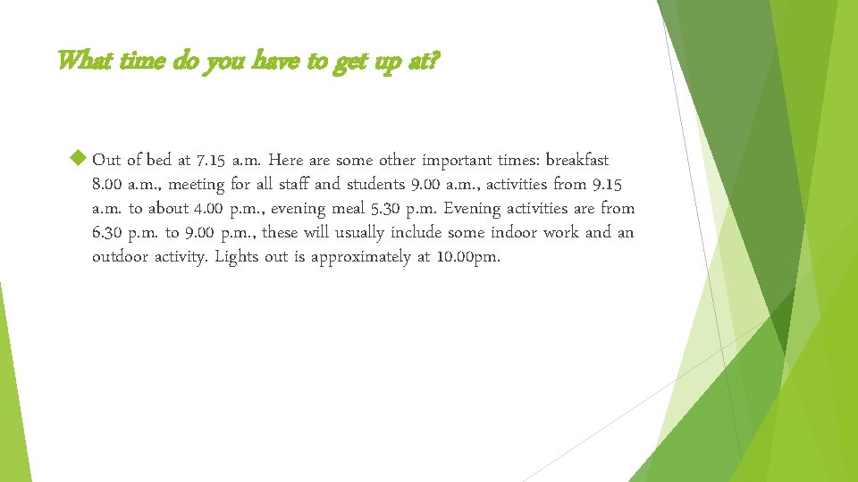 What time do you have to get up at? Out of bed at 7. What time do you have to get up at? Out of bed at 7.
