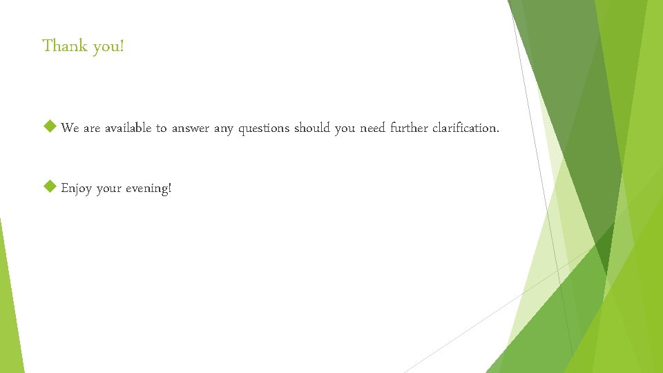 Thank you! We are available to answer any questions should you need further clarification. Thank you! We are available to answer any questions should you need further clarification.