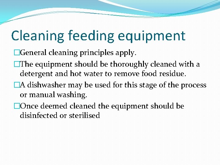Cleaning feeding equipment �General cleaning principles apply. �The equipment should be thoroughly cleaned with