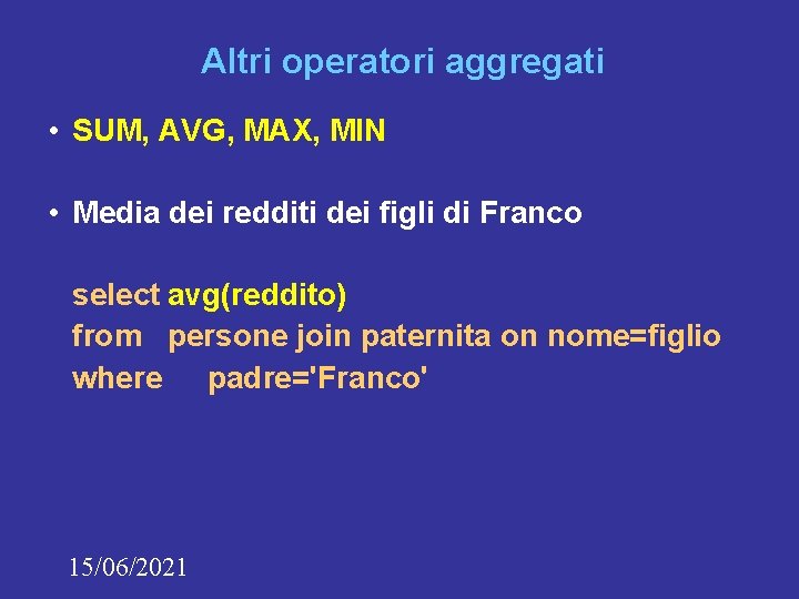 Altri operatori aggregati • SUM, AVG, MAX, MIN • Media dei redditi dei figli