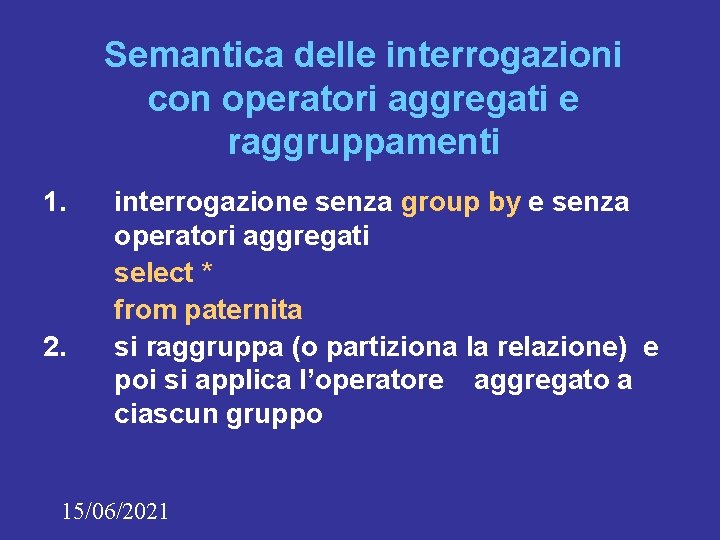 Semantica delle interrogazioni con operatori aggregati e raggruppamenti 1. 2. interrogazione senza group by