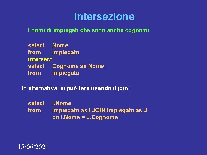 Intersezione I nomi di impiegati che sono anche cognomi select Nome from Impiegato intersect