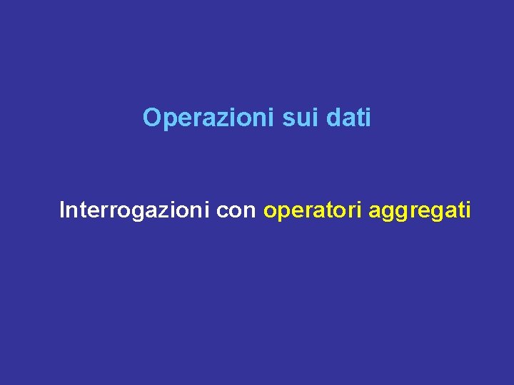 Operazioni sui dati Interrogazioni con operatori aggregati 