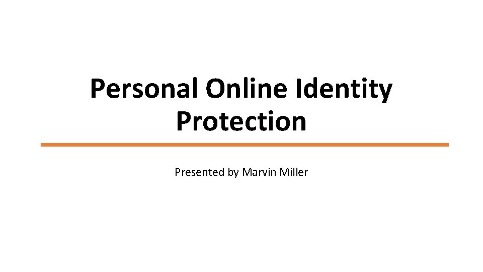 Personal Online Identity Protection Presented by Marvin Miller 