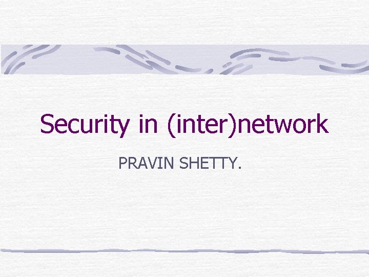 Security in (inter)network PRAVIN SHETTY. 