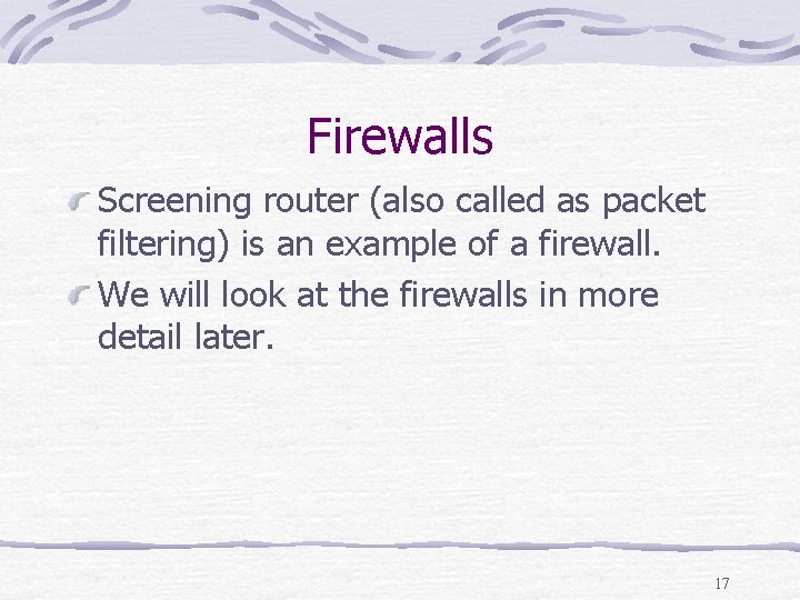 Firewalls Screening router (also called as packet filtering) is an example of a firewall.