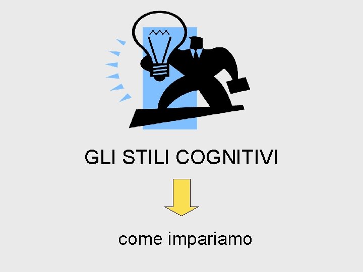 GLI STILI COGNITIVI come impariamo 