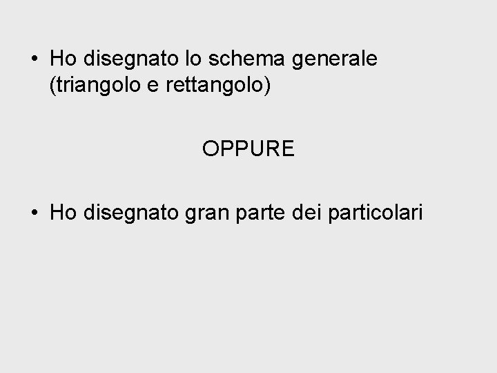  • Ho disegnato lo schema generale (triangolo e rettangolo) OPPURE • Ho disegnato