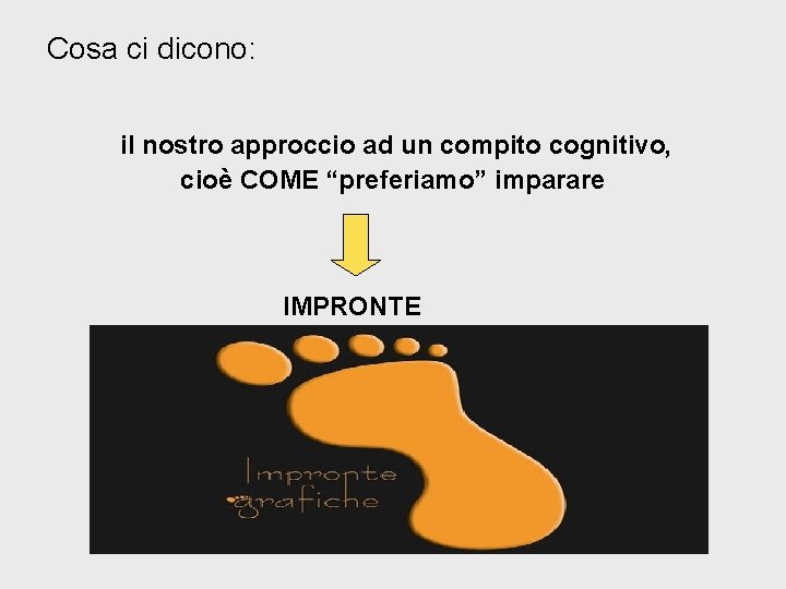 Cosa ci dicono: il nostro approccio ad un compito cognitivo, cioè COME “preferiamo” imparare