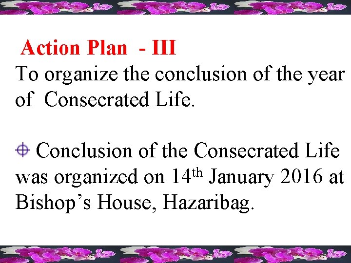 Action Plan - III To organize the conclusion of the year of Consecrated Life.