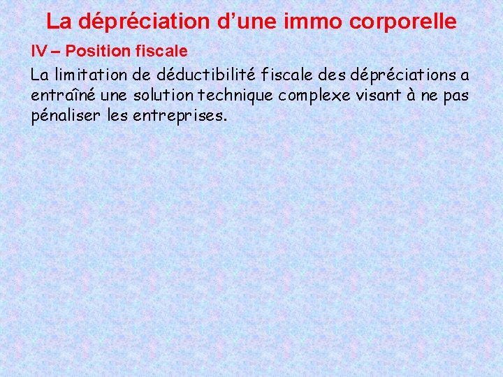 La dépréciation d’une immo corporelle IV – Position fiscale La limitation de déductibilité fiscale