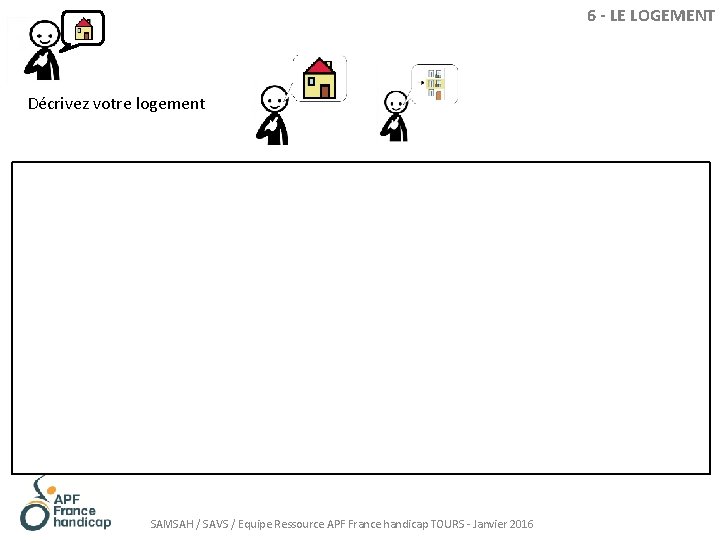 6 - LE LOGEMENT Décrivez votre logement SAMSAH / SAVS / Equipe Ressource APF