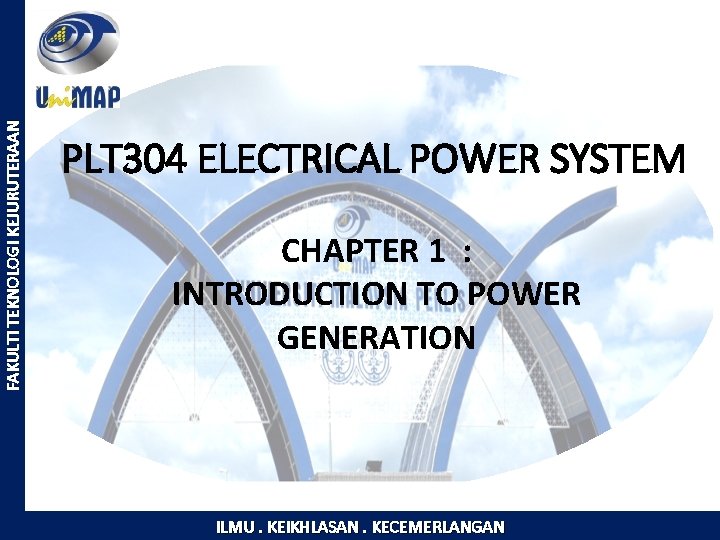 FAKULTI TEKNOLOGI KEJURUTERAAN PLT 304 ELECTRICAL POWER SYSTEM CHAPTER 1 : INTRODUCTION TO POWER