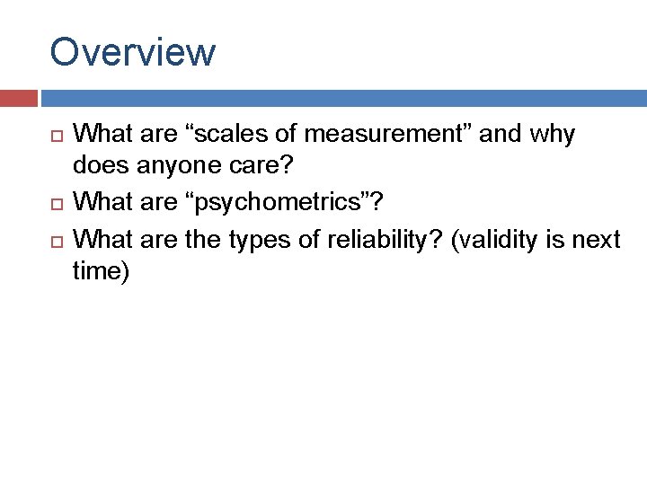 Overview What are “scales of measurement” and why does anyone care? What are “psychometrics”? Overview What are “scales of measurement” and why does anyone care? What are “psychometrics”?
