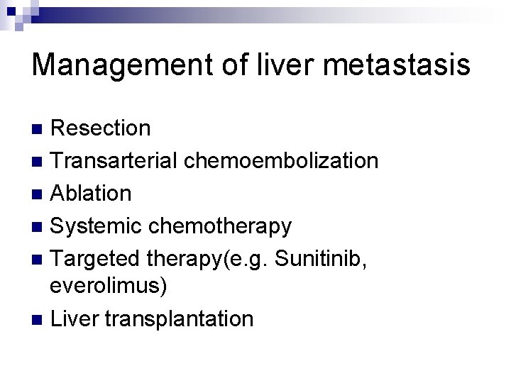 Management of liver metastasis Resection n Transarterial chemoembolization n Ablation n Systemic chemotherapy n