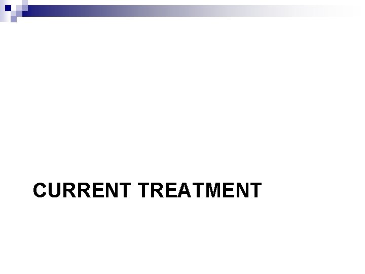 CURRENT TREATMENT 