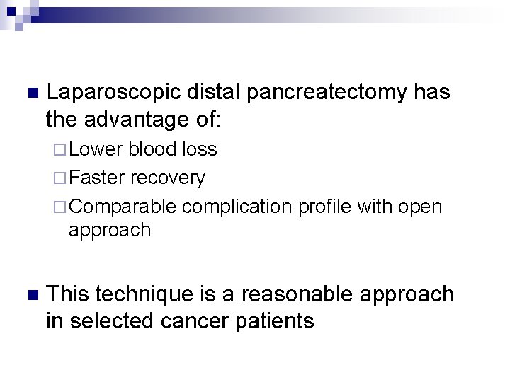 n Laparoscopic distal pancreatectomy has the advantage of: ¨ Lower blood loss ¨ Faster