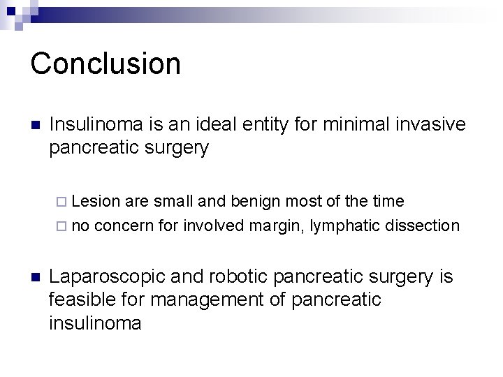 Conclusion n Insulinoma is an ideal entity for minimal invasive pancreatic surgery ¨ Lesion