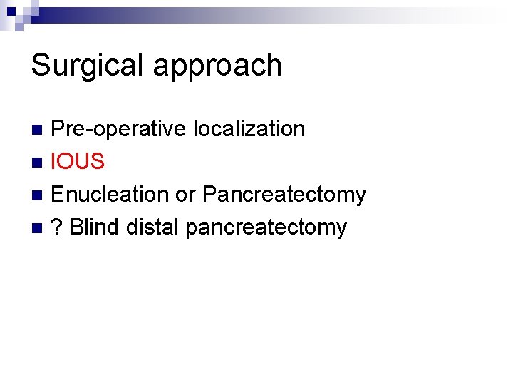 Surgical approach Pre-operative localization n IOUS n Enucleation or Pancreatectomy n ? Blind distal