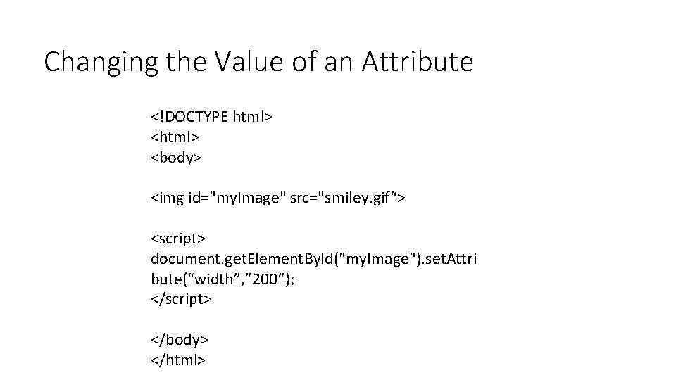 Changing the Value of an Attribute <!DOCTYPE html> <body> <img id="my. Image" src="smiley. gif“>