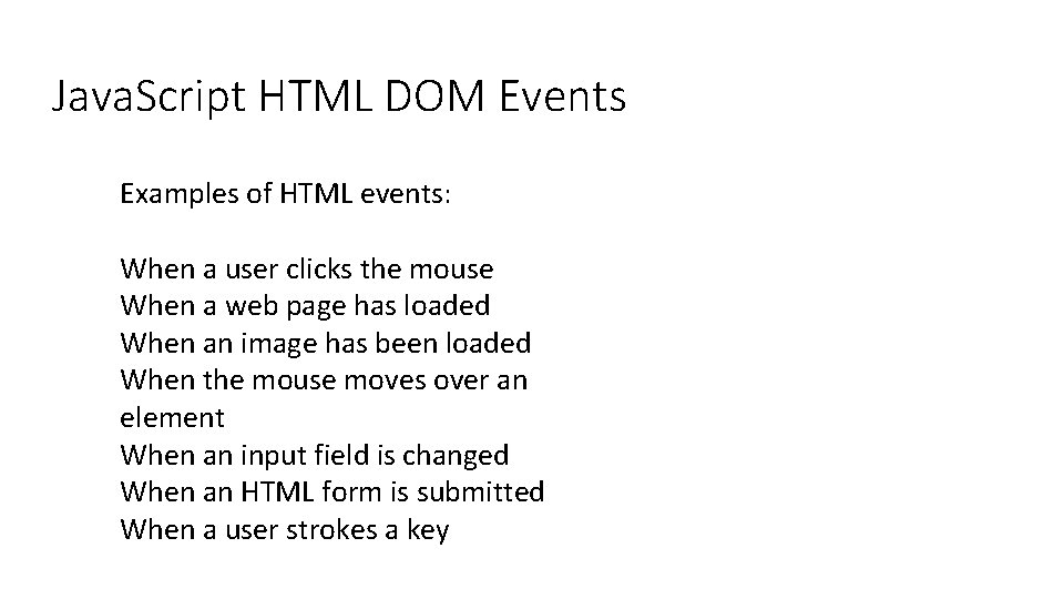 Java. Script HTML DOM Events Examples of HTML events: When a user clicks the