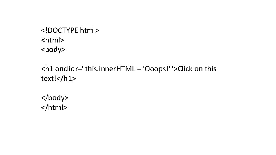 <!DOCTYPE html> <body> <h 1 onclick="this. inner. HTML = 'Ooops!'">Click on this text!</h 1>