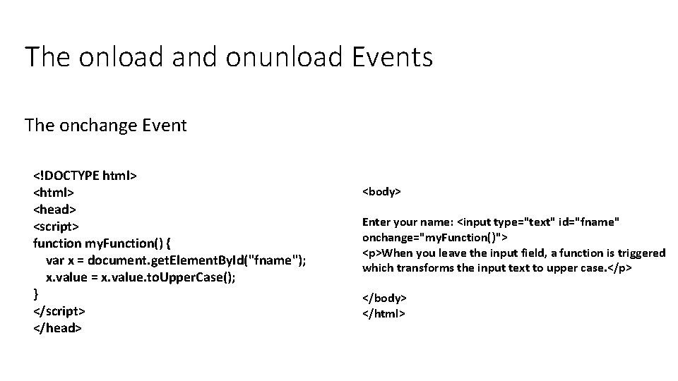 The onload and onunload Events The onchange Event <!DOCTYPE html> <head> <script> function my.