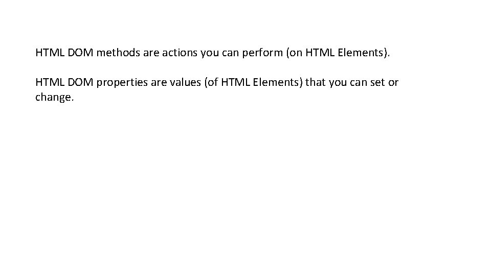 HTML DOM methods are actions you can perform (on HTML Elements). HTML DOM properties