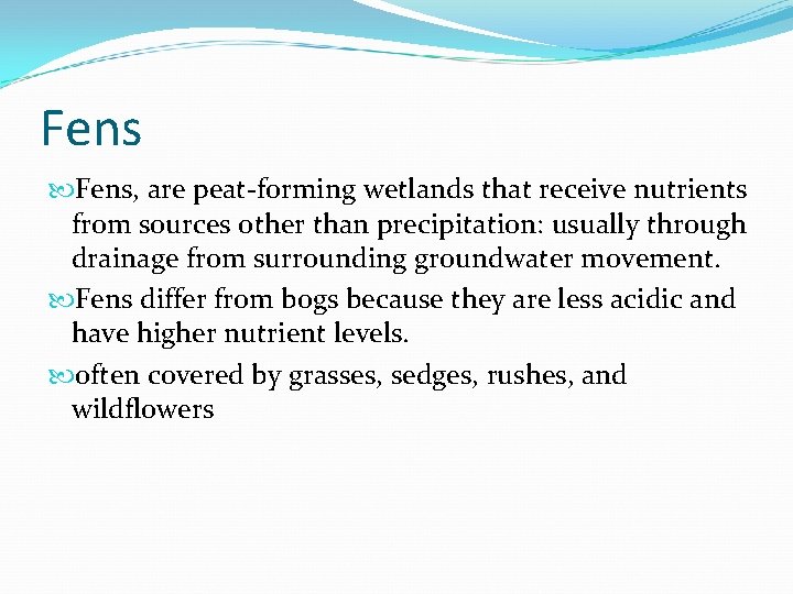 Fens, are peat-forming wetlands that receive nutrients from sources other than precipitation: usually through