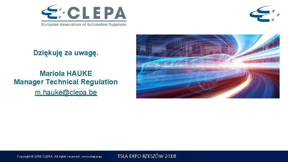 Dziękuję za uwagę. Mariola HAUKE Manager Technical Regulation m. hauke@clepa. be Copyright © 2018