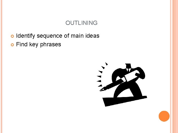 OUTLINING Identify sequence of main ideas Find key phrases 