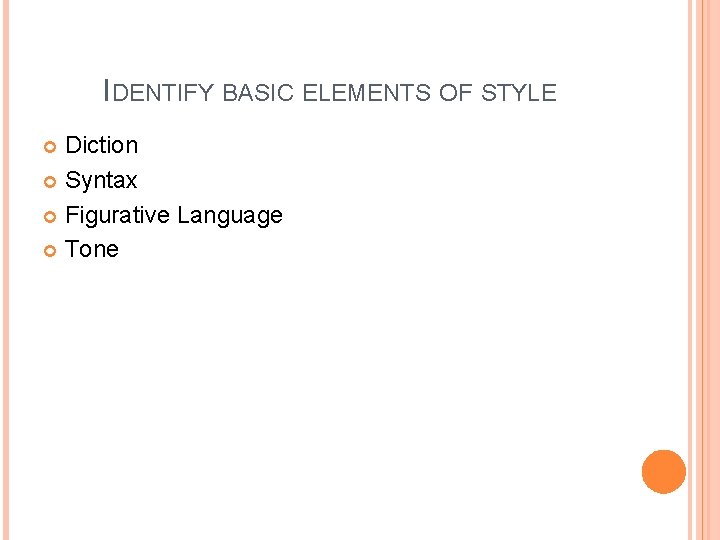 IDENTIFY BASIC ELEMENTS OF STYLE Diction Syntax Figurative Language Tone 