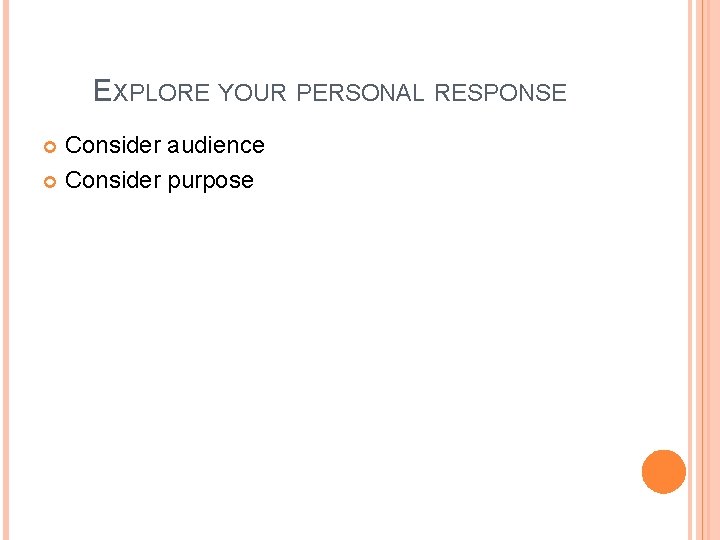 EXPLORE YOUR PERSONAL RESPONSE Consider audience Consider purpose 