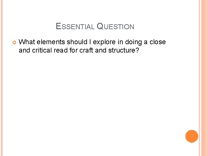 ESSENTIAL QUESTION What elements should I explore in doing a close and critical read