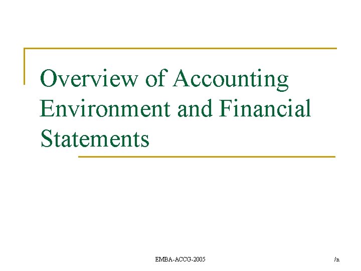 Overview of Accounting Environment and Financial Statements EMBA-ACCG-2005 /n 