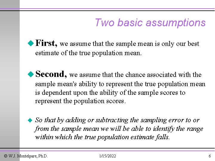 Two basic assumptions u First, we assume that the sample mean is only our