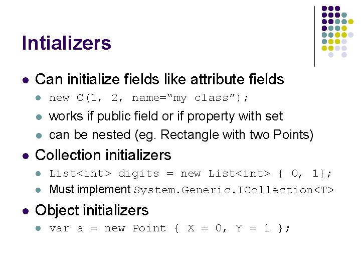 Intializers l Can initialize fields like attribute fields l new C(1, 2, name=“my class”);
