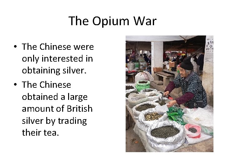 The Opium War • The Chinese were only interested in obtaining silver. • The
