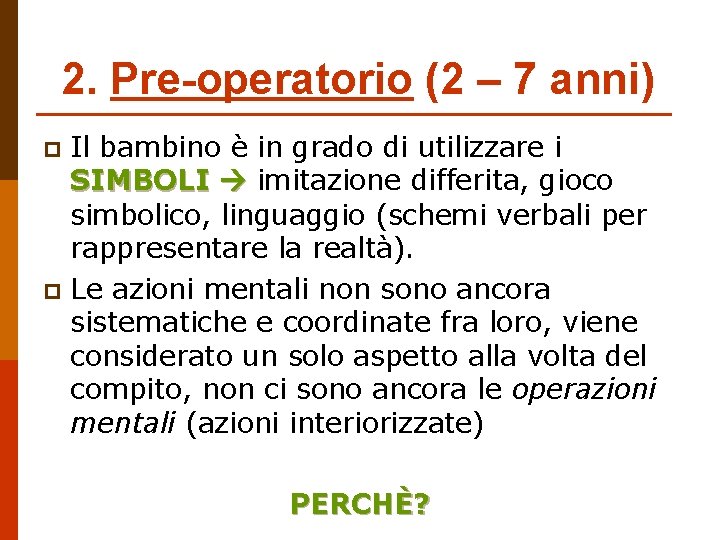 2. Pre-operatorio (2 – 7 anni) Il bambino è in grado di utilizzare i