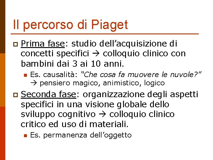 Il percorso di Piaget p Prima fase: studio dell’acquisizione di concetti specifici colloquio clinico