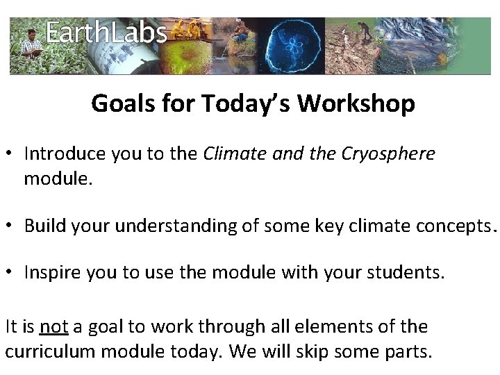 Goals for Today’s Workshop • Introduce you to the Climate and the Cryosphere module.