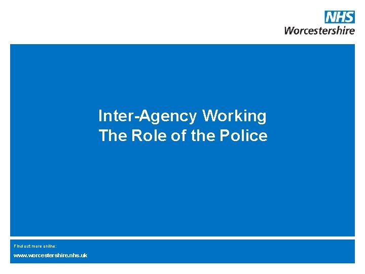 Inter-Agency Working The Role of the Police Find out more online: www. worcestershire. nhs. Inter-Agency Working The Role of the Police Find out more online: www. worcestershire. nhs.